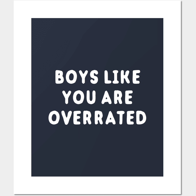 Boys Like You Are Overrated Wall Art by dumbshirts